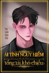 Ái Tình Nguy Hiểm – Thuần Hóa Tổng Tài Khó Chiều