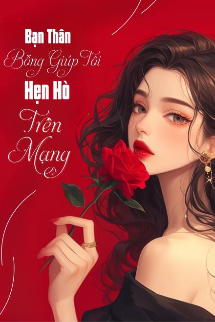 Bạn Thân Bỗng Giúp Tôi Hẹn Hò Trên Mạng