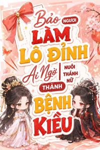 Bảo Ngươi Làm Lô Đỉnh, Ai Ngờ Nuôi Thánh Nữ Thành Bệnh Kiều