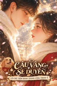 Cậu Vàng Se Duyên: Cô Chủ Tiệm Bánh Thành Công Thoát Ế
