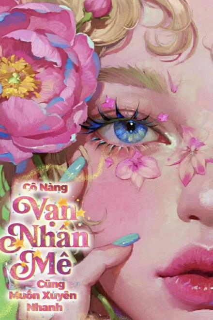 Cô Nàng Vạn Nhân Mê Cũng Muốn Xuyên Nhanh