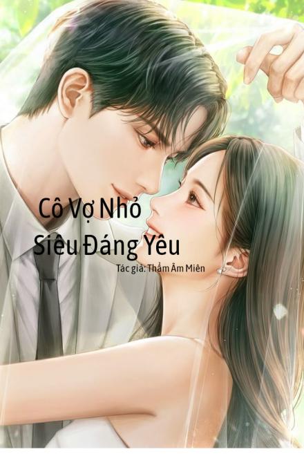 Cô Vợ Nhỏ Siêu Đáng Yêu