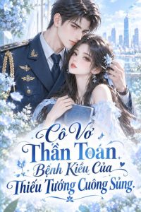 Cô Vợ Thần Toán Bệnh Kiều Của Thiếu Tướng Cuồng Sủng