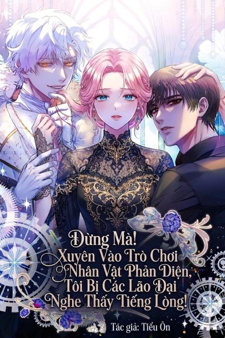 Đừng Mà! Xuyên Vào Trò Chơi Nhân Vật Phản Diện, Tôi Bị Các Lão Đại Nghe Thấy Tiếng Lòng!