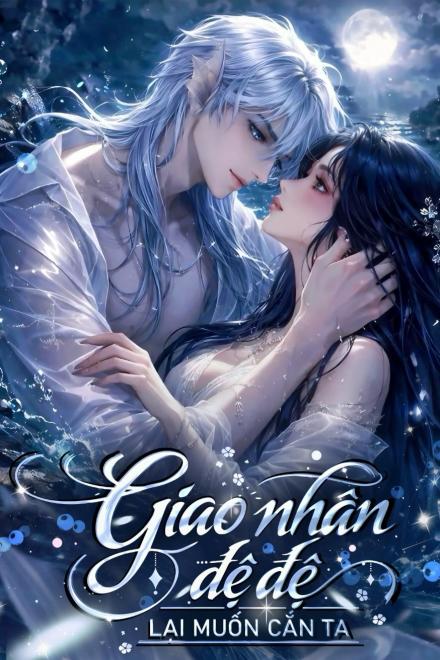 Giao Nhân Đệ Đệ Lại Muốn Cắn Ta