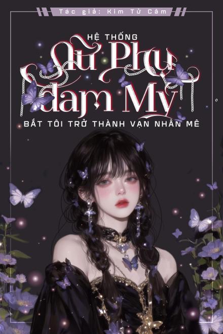 Hệ Thống Nữ Phụ Đam Mỹ Bắt Tôi Trở Thành Vạn Nhân Mê