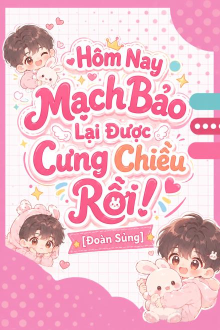 Hôm Nay Mạch Bảo Lại Được Cưng Chiều Rồi! [Đoàn Sủng]