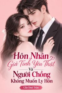 Hôn Nhân Giả, Tình Yêu Thật Và Người Chồng Không Muốn Ly Hôn