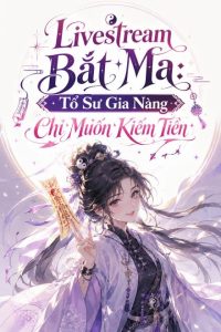 Livestream Bắt Ma: Tổ Sư Gia Nàng Chỉ Muốn Kiếm Tiền