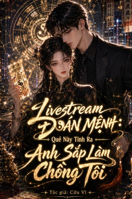 Livestream Đoán Mệnh: Quẻ Này Tính Ra Anh Sắp Làm Chồng Tôi