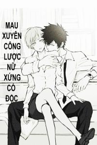 Mau Xuyên Công Lược Nữ Xứng Có Độc