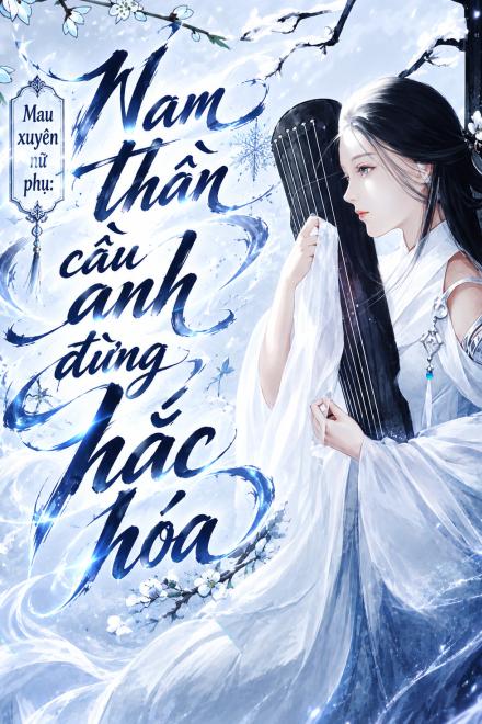 Mau Xuyên Nữ Phụ: Nam Thần, Cầu Anh Đừng Hắc Hoá