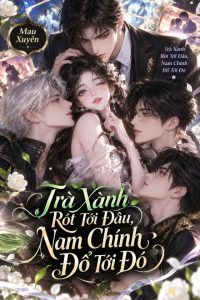 Mau Xuyên: Trà Xanh Rót Tới Đâu, Nam Chính Đổ Tới Đó