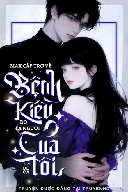 Max Cấp Trở Về: Bệnh Kiều Đó Là Người Của Tôi!