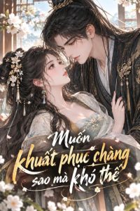 Muốn Khuất Phục Chàng Sao Mà Khó Thế