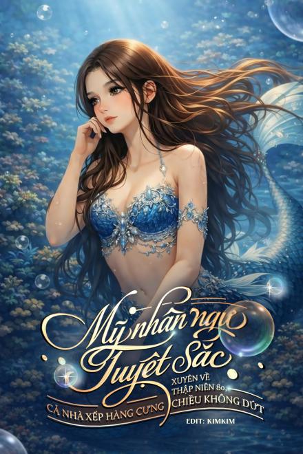 Mỹ Nhân Ngư Tuyệt Sắc Xuyên Về Thập Niên 80, Cả Nhà Xếp Hàng Cưng Chiều Không Dứt