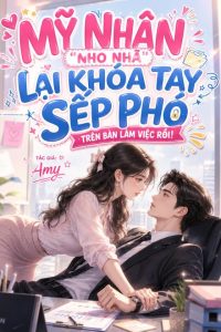 Mỹ Nhân “Nho Nhã” Lại Khóa Tay Sếp Phó Trên Bàn Làm Việc Rồi!