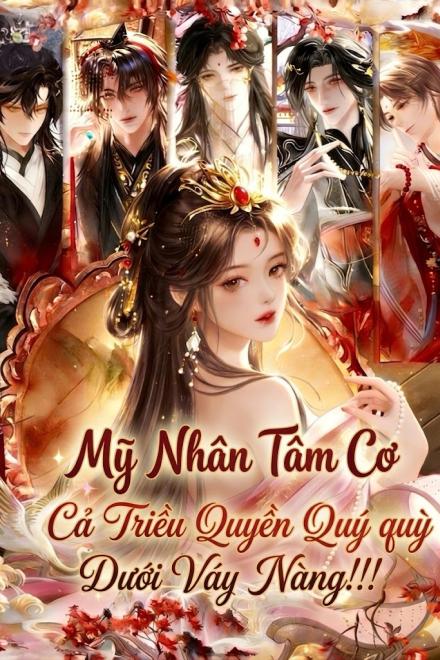 Mỹ Nhân Tâm Cơ: Cả Triều Quyền Quý Quỳ Dưới Váy Nàng!!!