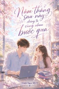Năm Tháng Sau Này Chúng Ta Cùng Nhau Bước Qua – Phần 3