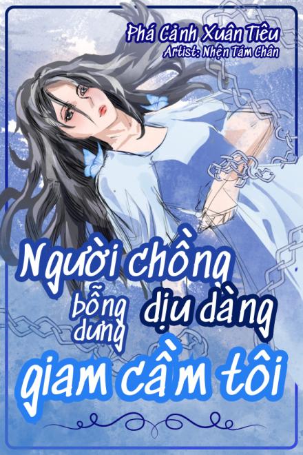 Người Chồng Dịu Dàng Bỗng Dưng Giam Cầm Tôi