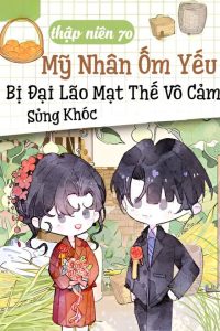 Người Đẹp Ốm Yếu Bị Đại Lão Mạt Thế Vô Cảm Sủng Khóc Mỗi Đêm