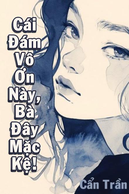Cái Đám Vô Ơn Này, Bà Đây Mặc Kệ!