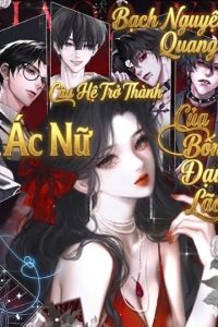 (NP) Ác Nữ Câu Hệ Trở Thành Bạch Nguyệt Quang Của Bốn Đại Lão
