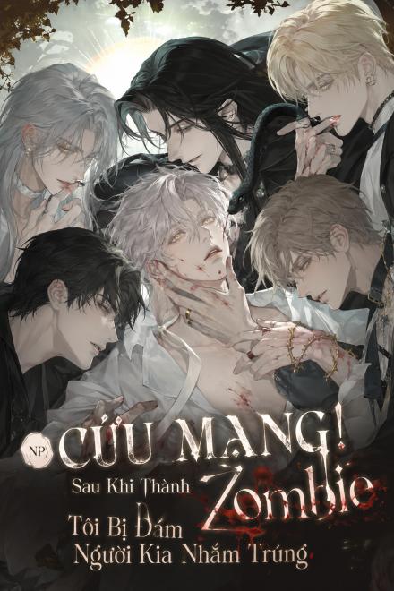 (NP) Cứu Mạng! Sau Khi Thành Zombie Tôi Bị Đám Người Kia Nhắm Trúng