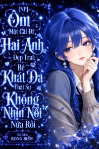 [NP] Ôm Một Cái Đi Hai Anh Đẹp Trai: Bé Khát Da Thật Sự Không Nhịn Nổi Nữa Rồi
