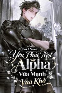 [Nữ A Nam O] Yêu Phải Một Alpha Vừa Mạnh Vừa Khờ