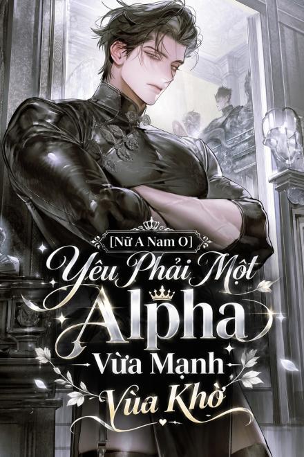 [Nữ A Nam O] Yêu Phải Một Alpha Vừa Mạnh Vừa Khờ