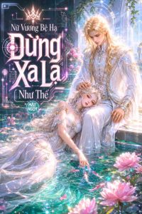 Nữ Vương Bệ Hạ, Đừng Xa Lạ Như Thế!