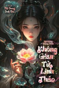 Nữ Xứng Trọng Sinh: Không Gian Tử Ly Linh Thảo