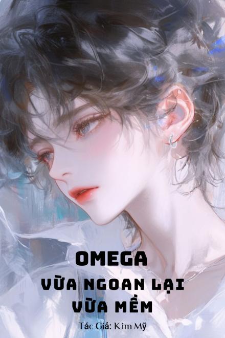 Omega Vừa Ngoan Lại Vừa Mềm