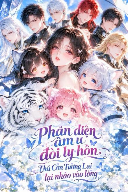 Phản Diện Âm U Đòi Ly Hôn, Thú Con Tương Lai Lại Nhào Vào Lòng