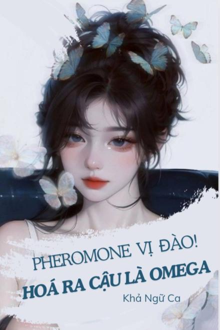 Pheromone Vị Đào! Hoá Ra Cậu Là Omega