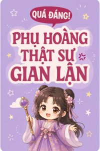 Quá Đáng! Phụ Hoàng Thật Sự Gian Lận