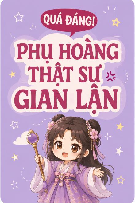 Quá Đáng! Phụ Hoàng Thật Sự Gian Lận