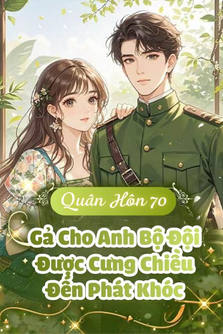 Quân Hôn 70: Gả Cho Anh Bộ Đội Liệt Giường, Được Cưng Chiều Đến Phát Khóc