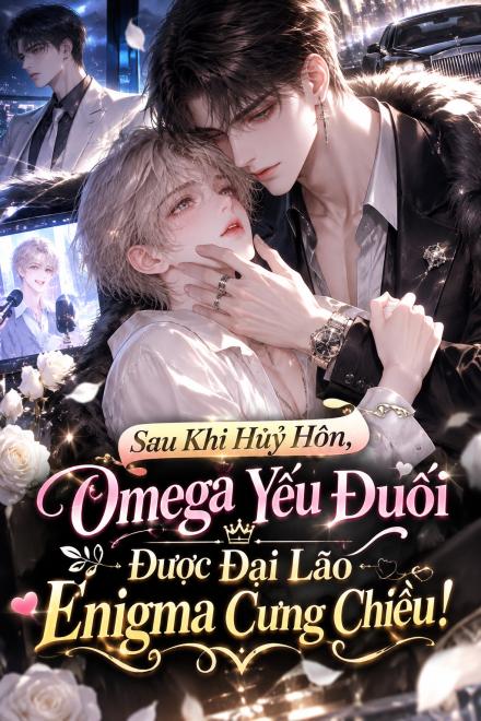 Sau Khi Huỷ Hôn, Omega Yếu Đuối Được Đại Lão Enigma Cưng Chiều!