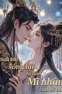 Sau Khi Sống Lại Ta Làm Mĩ Nhân Của Kẻ Thù