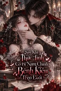 Sau Khi Thức Tỉnh Cô Bị Nam Chính Bệnh Kiều Theo Đuổi