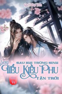 Sau Khi Trùng Sinh, Sủng Tiểu Kiều Phu Tận Trời