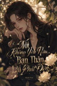 Tôi Không Yêu Nữa, Bạn Thân Lại Phát Điên