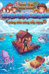 Sinh Tồn Trên Biển: Tôi Dựa Vào Việc Trồng Nấm Đứng Đầu Bảng Xếp Hạng