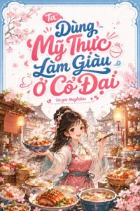 Ta Dùng Mỹ Thực Làm Giàu Ở Cổ Đại [Mỹ Thực]