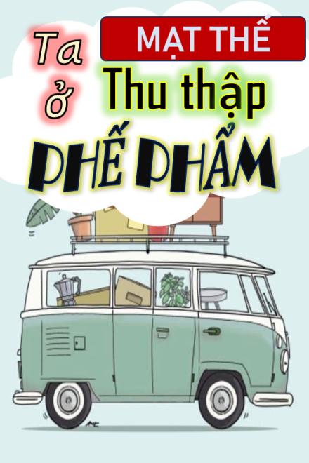 Ta Ở Mạt Thế Thu Thập Phế Phẩm