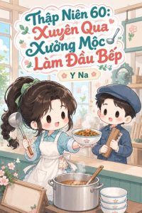 Thập Niên 60: Xuyên Qua Xưởng Mộc Làm Đầu Bếp