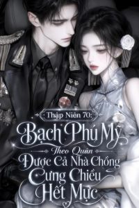 Thập Niên 70: Bạch Phú Mỹ Theo Quân Được Cả Nhà Chồng Cưng Chiều Hết Mực
