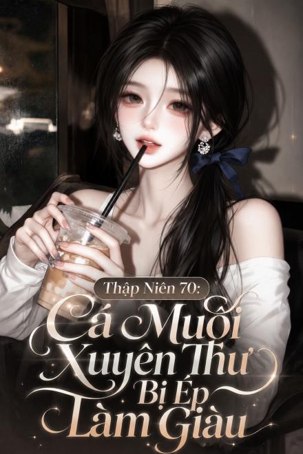 Thập Niên 70: Cá Muối Xuyên Sách Bị Ép Làm Giàu
